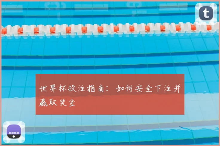 世界杯投注指南:如何安全下注并赢取奖金