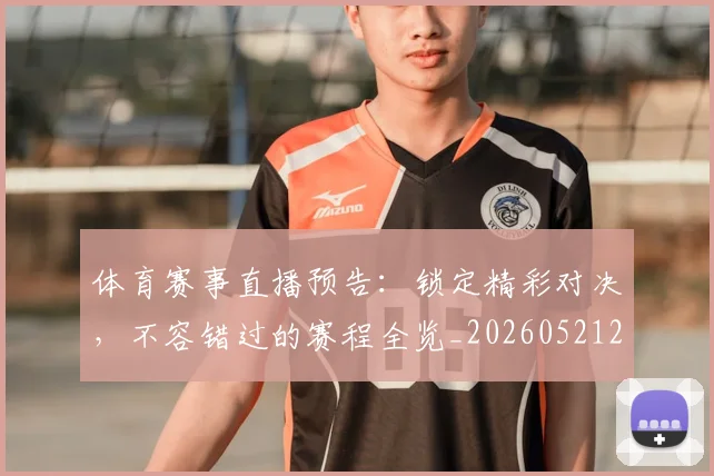 体育赛事直播预告:锁定精彩对决,不容错过的赛程全览_20260521201716